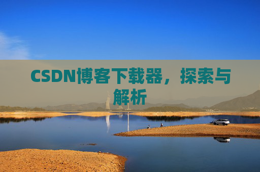 CSDN博客下载器，探索与解析